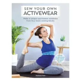 Sew Your Own Activewear: Make a unique sportswear wardrobe from four basic sewing blocks - Melissa Fehr